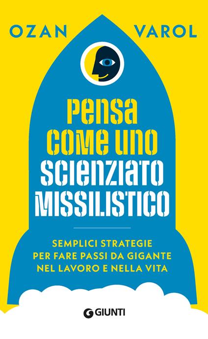 Pensa come uno scienziato missilistico. Semplici strategie per fare passi da gigante nel lavoro e nella vita - Ozan Varol - copertina