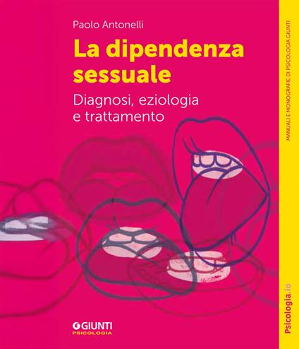 La dipendenza sessuale. Diagnosi, eziologia e trattamento - Paolo Antonelli - ebook
