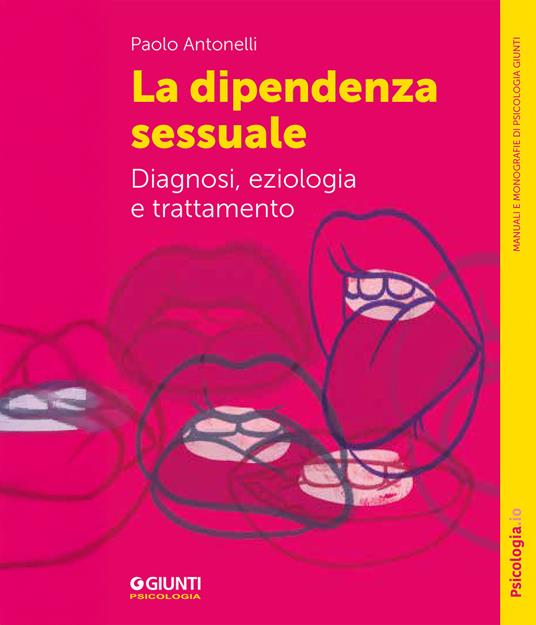 La dipendenza sessuale. Diagnosi, eziologia e trattamento - Paolo Antonelli - ebook