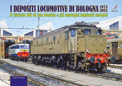 I depositi locomotive di Bologna 1973-2023. Il Circuito RFI di San Donato e gli analoghi impianti europei - Maurizio Tolini - copertina