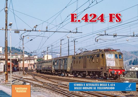 E.424 FS. Storia e attualità delle E.424 dalle origini al telecomando - Emiliano Maldini - copertina