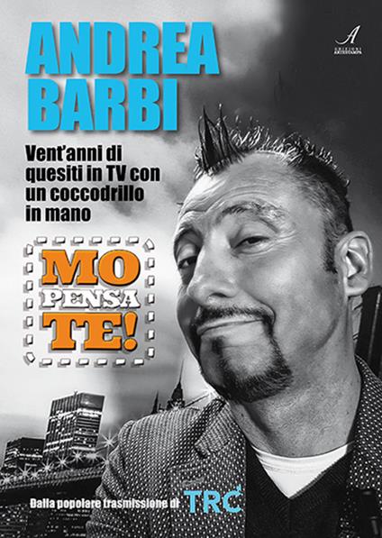 Mo pensa te. Andrea Barbi. Vent'anni di quesiti in TV con un coccodrillo in mano - Andrea Barbi - copertina