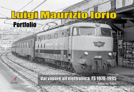 Luigi Maurizio Iorio. Dal vapore all'elettronica, FS 1970/1995 - Maurizio Tolini - copertina