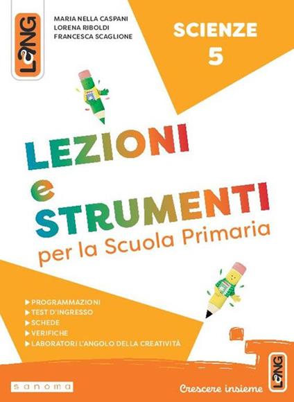 Lezioni e strumenti scienze. Per la Scuola elementare. Con e-book. Con espansione online. Vol. 5 - Maria Nella Caspani,Lorena Riboldi,Francesca Scaglione - copertina