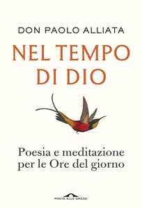 Libro Nel tempo di Dio. Poesia e meditazione per le Ore del giorno Paolo Alliata