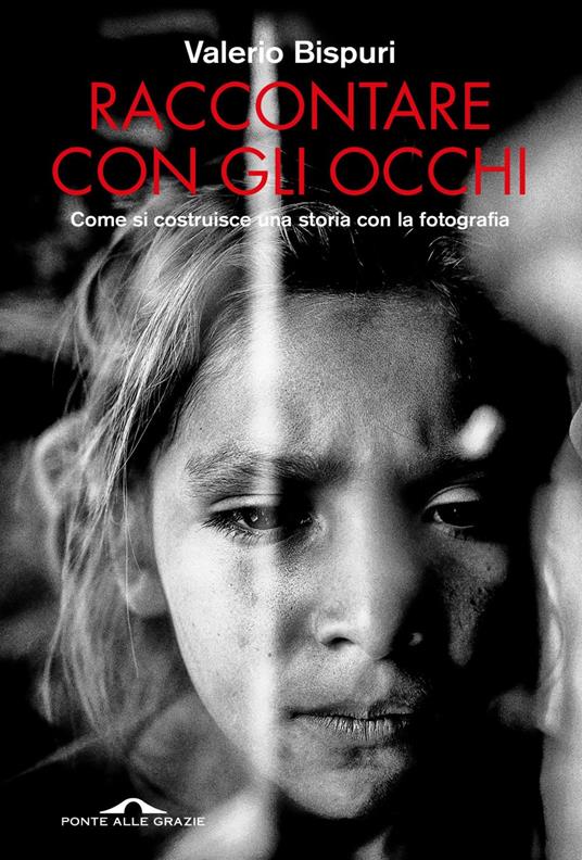 Raccontare con gli occhi. Come si costruisce una storia con la fotografia - Valerio Bispuri - ebook
