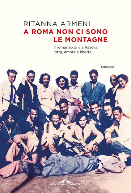A Roma non ci sono le montagne. Il romanzo di via Rasella: lotta, amore e libertà - Ritanna Armeni - ebook