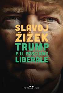Libro Trump e il fascismo liberale Slavoj Zizek