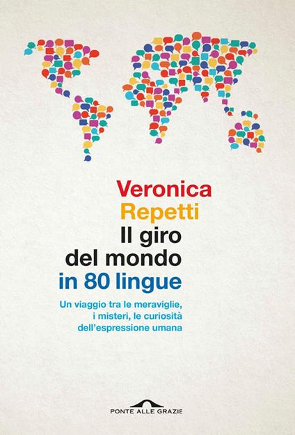 Il giro del mondo in 80 lingue. Un viaggio tra le meraviglie, i misteri, le curiosità dell'espressione umana - Veronica Repetti - ebook