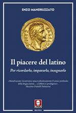 Il piacere del latino. Per ricordarlo, impararlo, insegnarlo