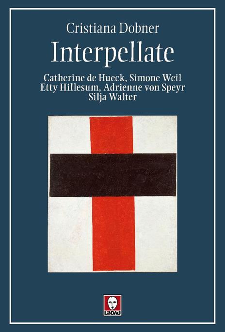 Interpellate. Catherine de Hueck, Simone Weil, Etty Hillesum, Adrienne von Speyr, Silja Walter - Cristiana Dobner - copertina