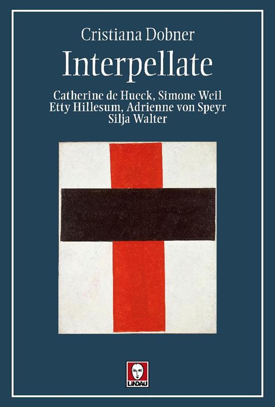 Interpellate. Catherine de Hueck, Simone Weil, Etty Hillesum, Adrienne von Speyr, Silja Walter - Cristiana Dobner - copertina