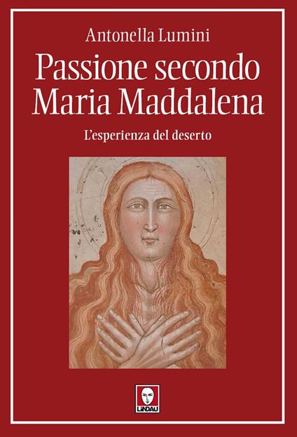 Passione secondo Maria Maddalena. L'esperienza del deserto - Antonella Lumini - ebook