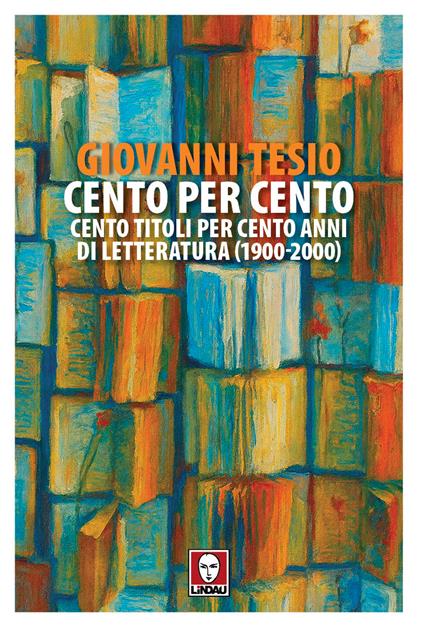 Cento per cento. Cento titoli per cento anni di letteratura (1900-2000) - Giovanni Tesio - copertina