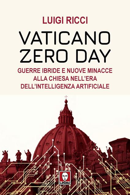 Vaticano Zero Day. Guerre ibride e nuove minacce alla Chiesa nell’era dell’Intelligenza Artificiale - Luigi Ricci - copertina