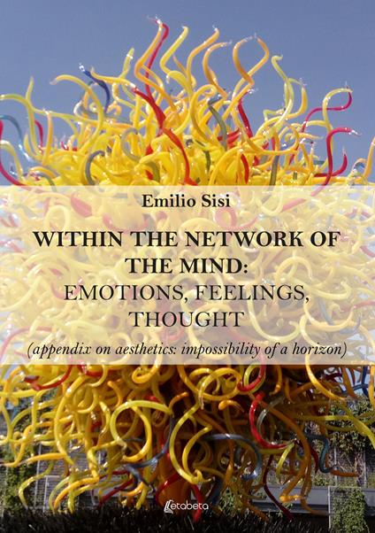 Within the network of the mind: emotions, feelings, thought (appendix on aesthetics: impossibility of a horizon) - Emilio Sisi - copertina