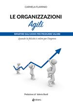 Le organizzazioni agili. Ripartire dall’uomo per produrre valore. Quando la felicità è valore per l’impresa