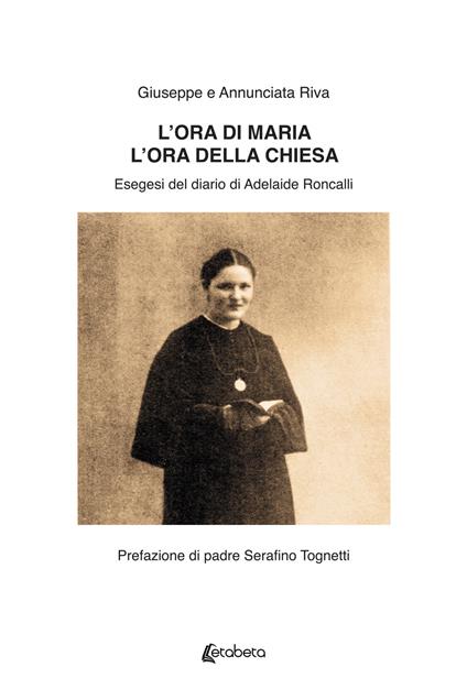 L'ora di Maria. L'ora della Chiesa. Esegesi del diario di Adelaide Roncalli. - Giuseppe Riva,Annunciata Riva - copertina