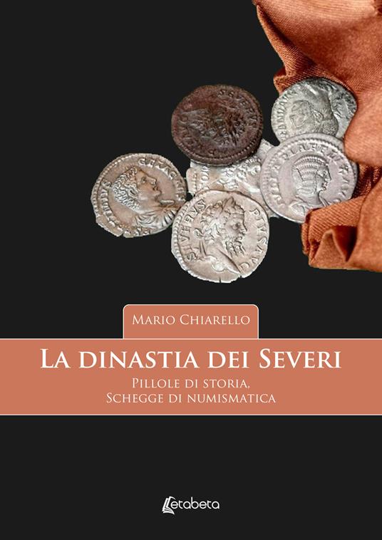 La dinastia dei Severi. Pillole di storia, schegge di numismatica - Mario Chiarello - copertina