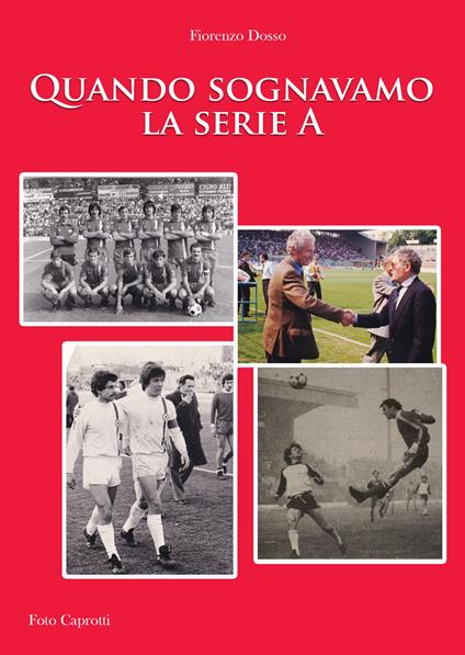 Quando sognavamo la serie A - Fiorenzo Dosso - copertina