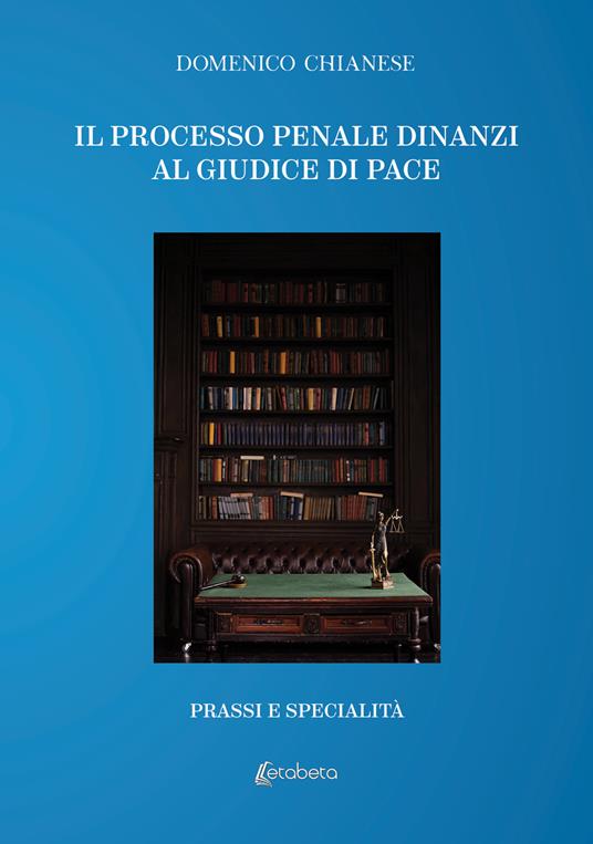 Il processo penale dinanzi al giudice di pace. Prassi e specialità - Domenico Chianese - copertina