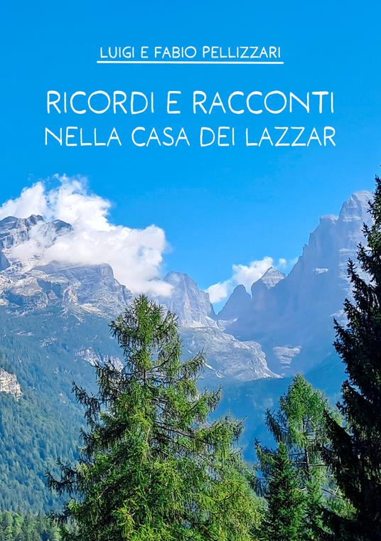 Ricordi e racconti nella casa dei Lazzar - Luigi Pellizzari,Fabio Pellizzari - copertina
