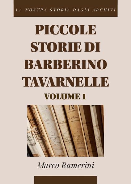 Piccole storie di Barberino Tavarnelle. La nostra storia dagli archivi. Vol. 1 - Marco Ramerini - copertina