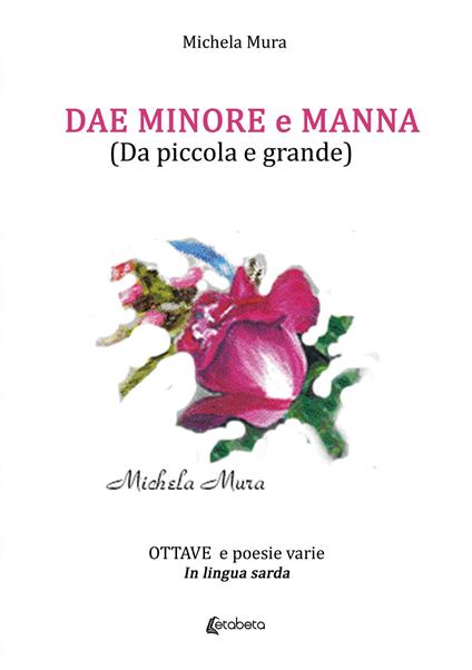 Dae Minore e Manna (Da piccola e grande). Ottave e poesie varie in lingua sarda - Michela Mura - copertina