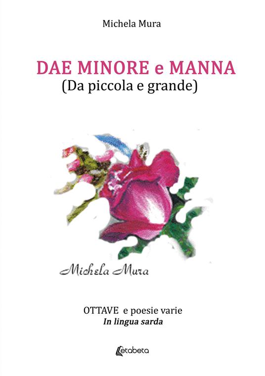 Dae Minore e Manna (Da piccola e grande). Ottave e poesie varie in lingua sarda - Michela Mura - copertina