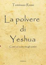 La polvere di Yeshua. Come un uomo tra gli uomini
