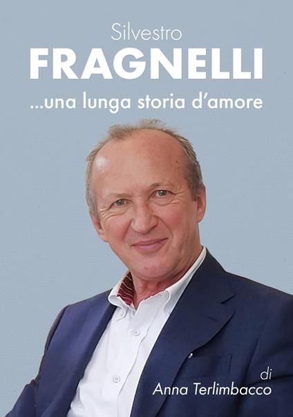 Silvestro Fragnelli ...una lunga storia d'amore - Anna Terlimbacco - copertina