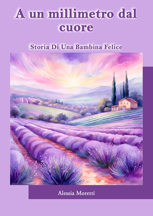A un millimetro dal cuore. Storia di una bambina felice - Alessia Moretti - copertina