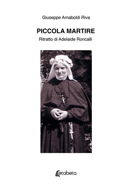 Piccola martire. Ritratto di Adelaide Roncalli - Giuseppe Arnaboldi Riva - copertina