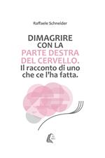 Dimagrire con la parte destra del cervello. Il racconto di uno che ce l'ha fatta