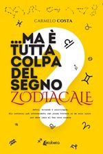 ...Ma è tutta colpa del segno zodiacale? Astri, scienza e psicologia. Gli intrecci più interessanti che possa trovare in un solo libro per dare luce al tuo vero essere