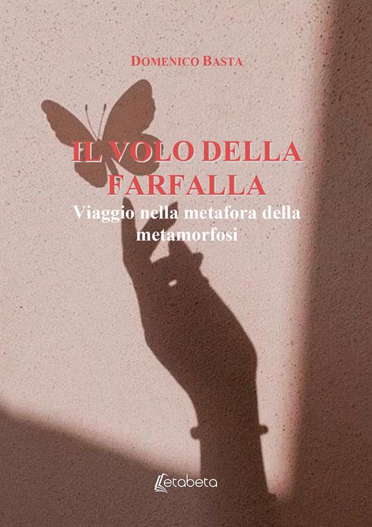 Il volo della farfalla. Viaggio nella metafora della metamorfosi - Domenico Basta - copertina