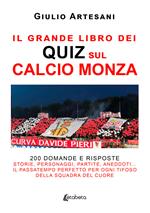 Il grande libro dei quiz sul calcio Monza. 200 domande e risposte. Storie, personaggi, partite, aneddoti… Il passatempo perfetto per ogni tifoso della squadra del cuore