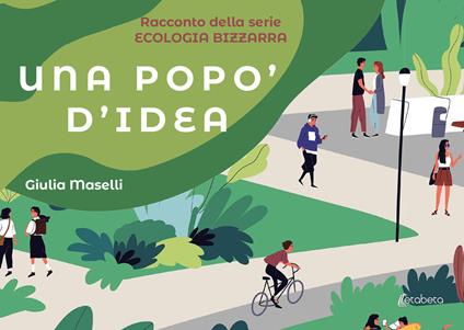Una popo' d'idea. Ecologia bizzarra - Giulia Maselli - copertina