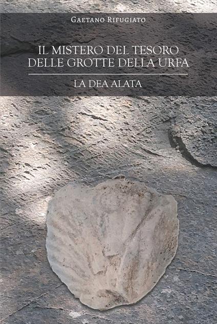Il mistero del tesoro delle grotte della Urfa. La Dea alata - Gaetano Rifugiato - copertina