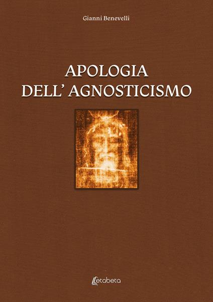 Apologia dell'agnosticismo - Gianni Benevelli - copertina