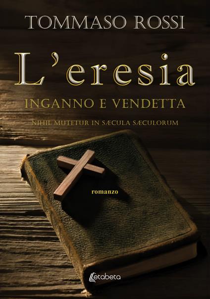 L'eresia. Inganno e vendetta. Nihil mutetur in sÆcula sÆculorum - Tommaso Rossi - copertina