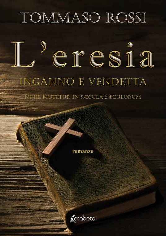L'eresia. Inganno e vendetta. Nihil mutetur in sÆcula sÆculorum - Tommaso Rossi - copertina