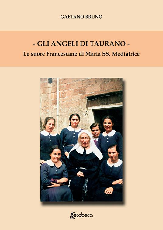 Gli angeli di Taurano. Le suore francescane di Maria SS. Mediatrice - Gaetano Bruno - copertina
