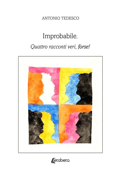 Improbabile. Quattro racconti veri, forse! - Antonio Tedesco - copertina