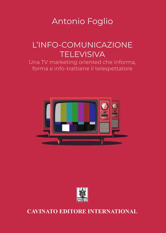 L’info-comunicazione. Una TV marketing oriented che informa, forma e info-trattiene il telespettatore. Nuova ediz. - Antonio Foglio - copertina