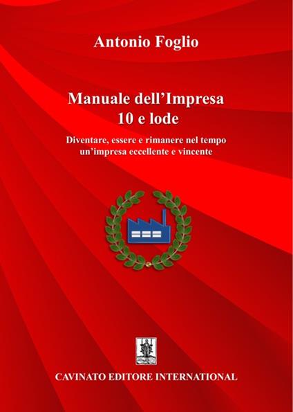 Manuale dell’impresa 10 e lode. Diventare, essere e rimanere nel tempo un'impresa eccellente e vincente. Nuova ediz. - Antonio Foglio - copertina