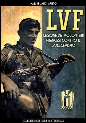 LVF: Legione dei volontari francesi contro il bolscevismo - Massimiliano Afiero - copertina