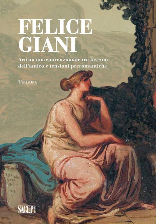Felice Giani. Artista anticonvenzionale tra fascino dell'antico e tensioni preromantiche. Tortona. Ediz. a colori - copertina