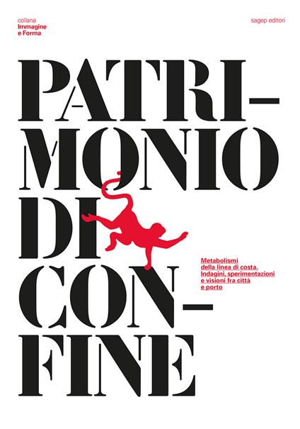 Patrimonio di confine. Metabolismi della linea di costa. Indagini, sperimentazioni e visioni fra città e porto - Carmen Andriani,Beatrice Moretti,Davide Servente - copertina