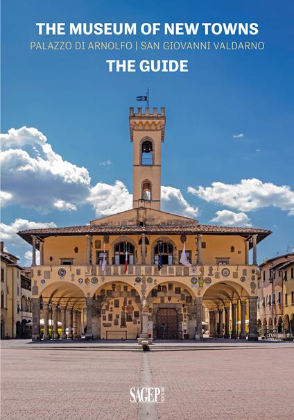 The museum of new towns. Palazzo di Arnolfo, San Giovanni Valdarno. The guide - copertina
